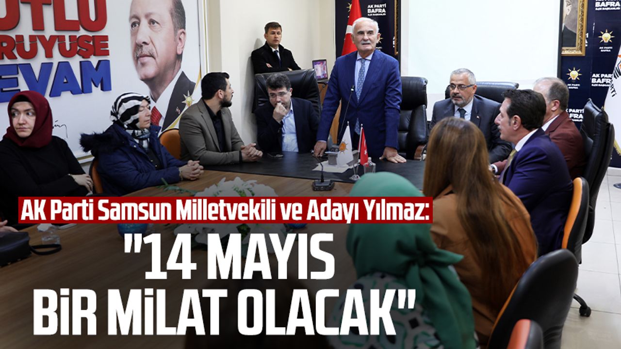 AK Parti Samsun Milletvekili ve Adayı Yusuf Ziya Yılmaz 14 Mayıs bir