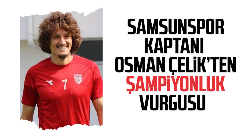 Y Lport Samsunspor Kaptan Osman Elik Ten Ampiyonluk Vurgusu Samsun