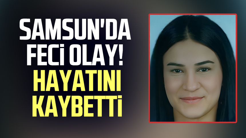 Samsun da feci olay Hayatını kaybetti Samsun Haber Samsun Son