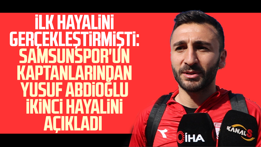 İlk hayalini gerçekleştirmişti Samsunspor un kaptanlarından Yusuf