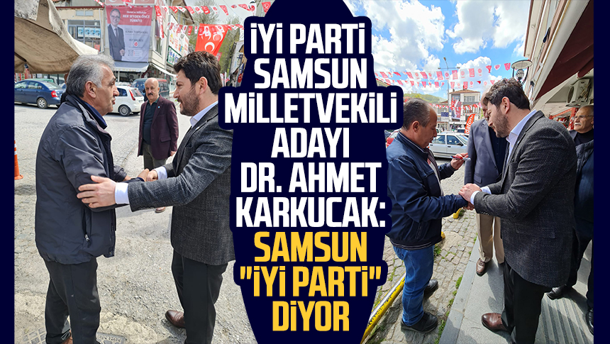 İYİ Parti Samsun Milletvekili Adayı Dr Ahmet Karkucak Samsun İYİ