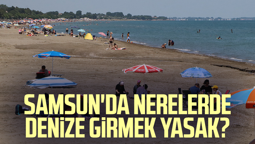 Samsun da nerelerde denize girmek yasak İşte Samsun da denize girmenin