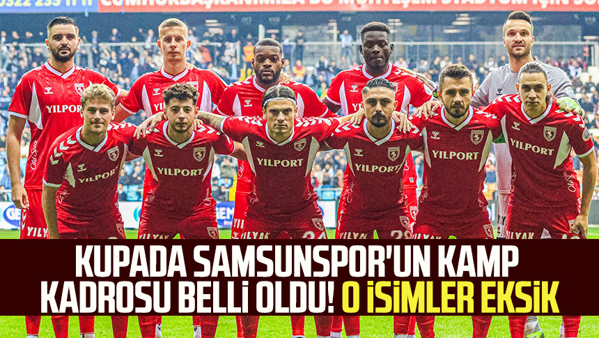 Ziraat T Rkiye Kupas Nda Samsunspor Un Kamp Kadrosu Belli Oldu O