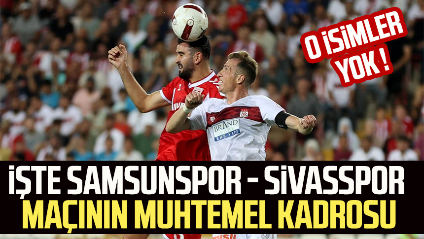 O Isimler Yok Te Samsunspor Sivasspor Ma N N Muhtemel Kadrosu