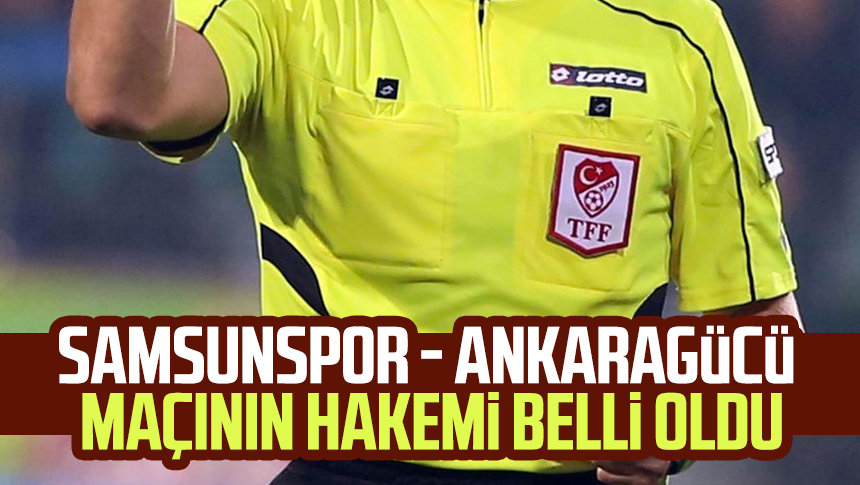 Samsunspor Ankaragücü maçının hakemi belli oldu Samsun Haber