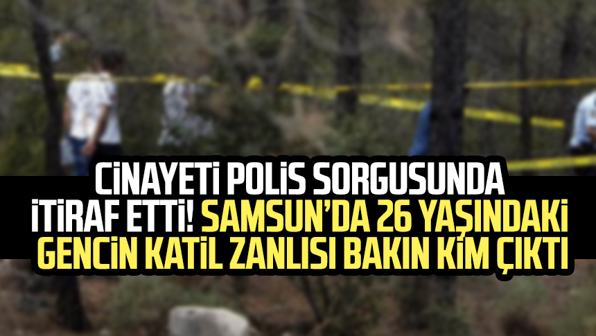 Samsun Da Cinayet Polis Sorgusunda Itiraf Etti Muhammet Tuncel