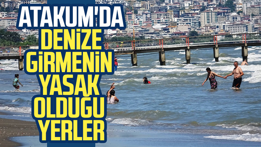 Samsun Atakum da denize girmenin yasak olduğu yerler Samsun Haber