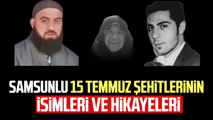 Samsunlu Temmuz Ehitleri Simleri Ve Hikayeleri Samsun Haber