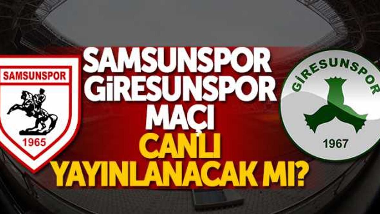 Samsunspor - Giresunspor maçı canlı yayınlanacak mı? Hangi kanalda?