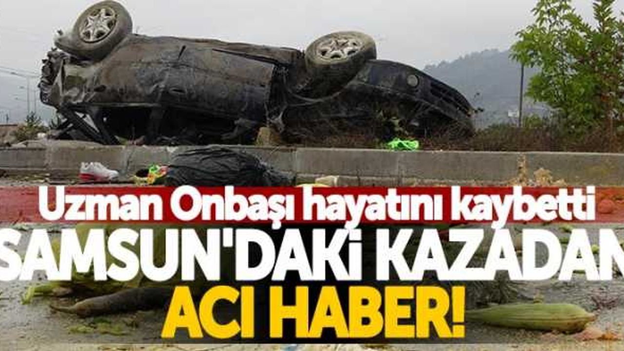 Samsun'daki kazadan acı haber! Jandarma Uzman Onbaşı Taner Özkan hayatını kaybetti