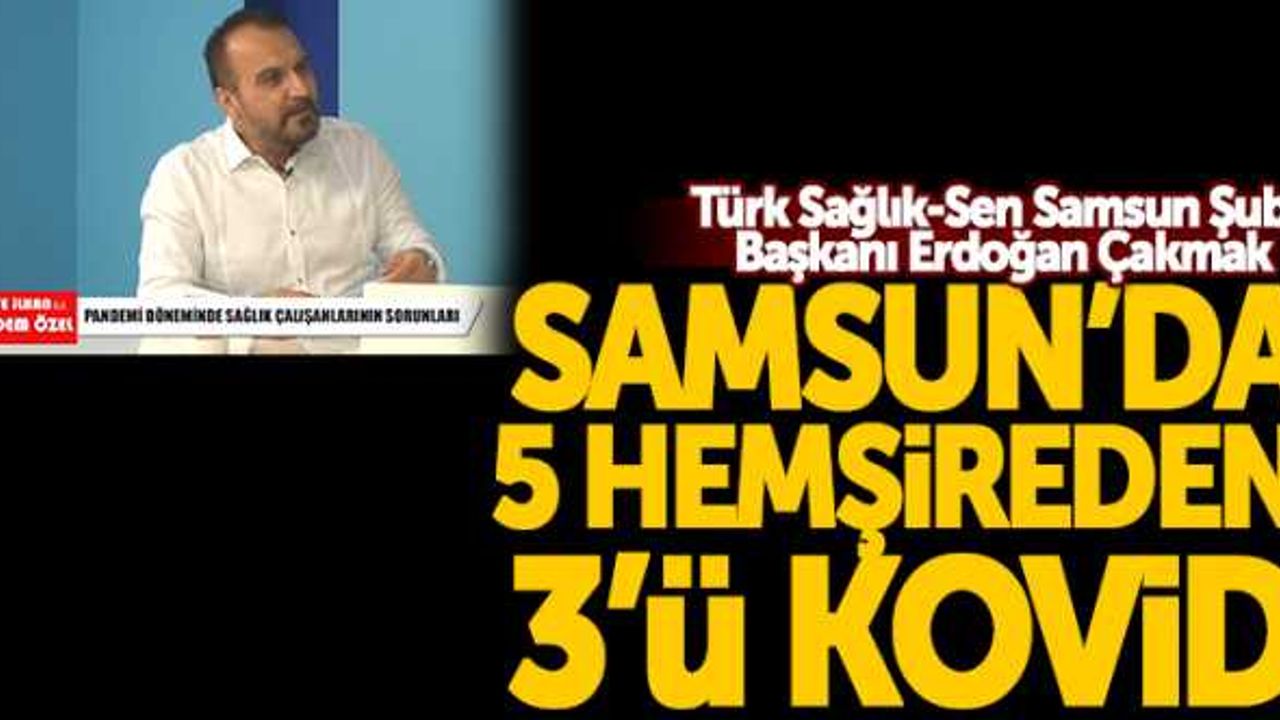 Başkan Çakmak: "Samsun'da 5 hemşireden 3'ü kovid"