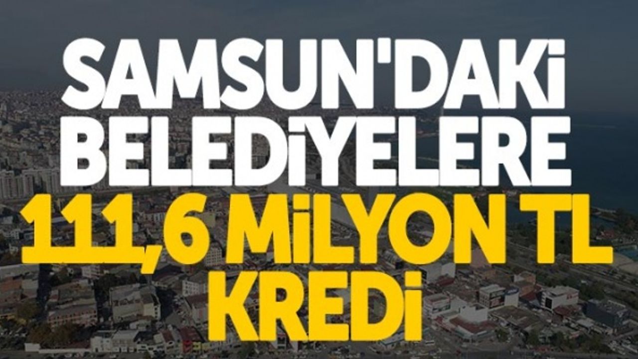 Samsun'daki belediyelere 111,6 milyon TL kredi