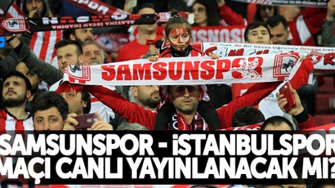Yılport Samsunspor - İstanbulspor maçı canlı yayınlanacak mı? Hangi kanalda?