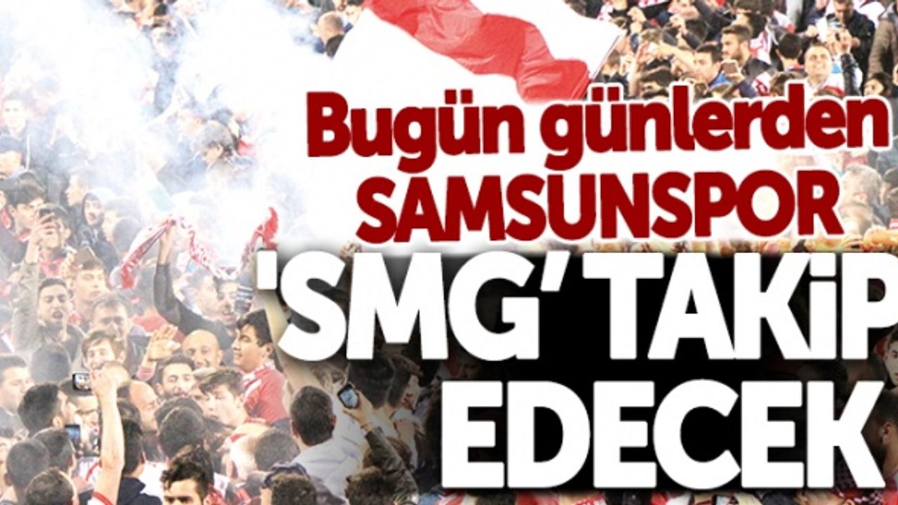 Yılport Samsunspor - Ankara Keçiörengücü maçını 'SMG takip edecek 