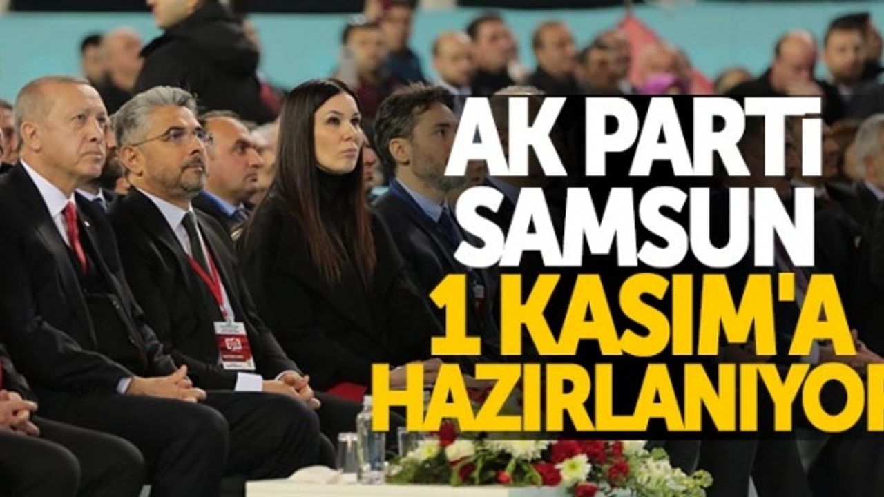AK Parti Samsun 1 Kasım'a hazırlanıyor