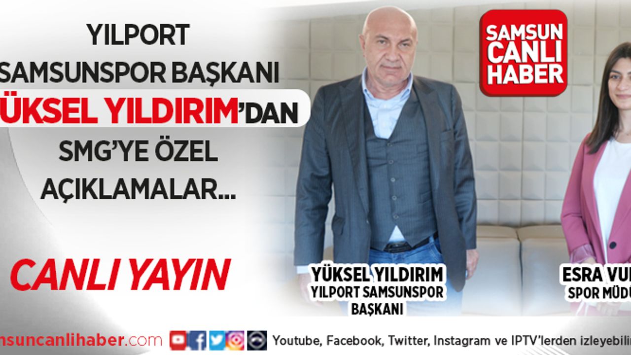 Yılport Samsunspor Başkanı Yüksel Yıldırım'dan SMG'ye Özel Açıklamalar