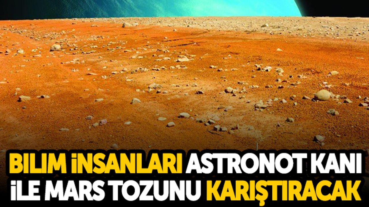 Bilim insanları Astronot Kanı ile Mars Tozunu Karıştıracak