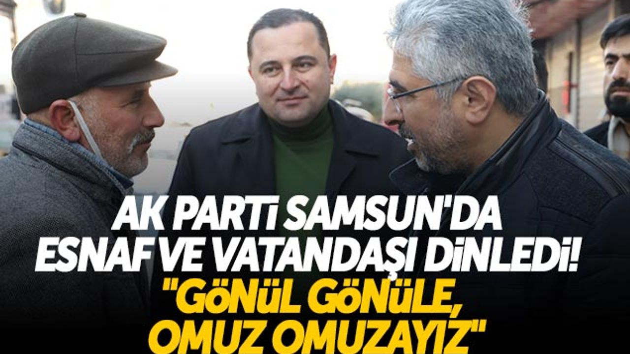 AK Parti Samsun'da Esnaf Ve Vatandaşı Dinledi! 'Gönül Gönüle, Omuz Omuzayız'