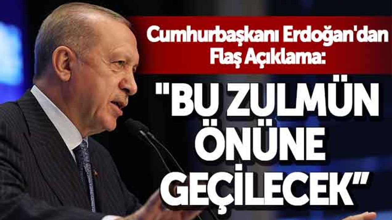 Cumhurbaşkanı Erdoğan'dan Flaş Açıklama: 'Bu Zulmün Önüne Geçilecek'