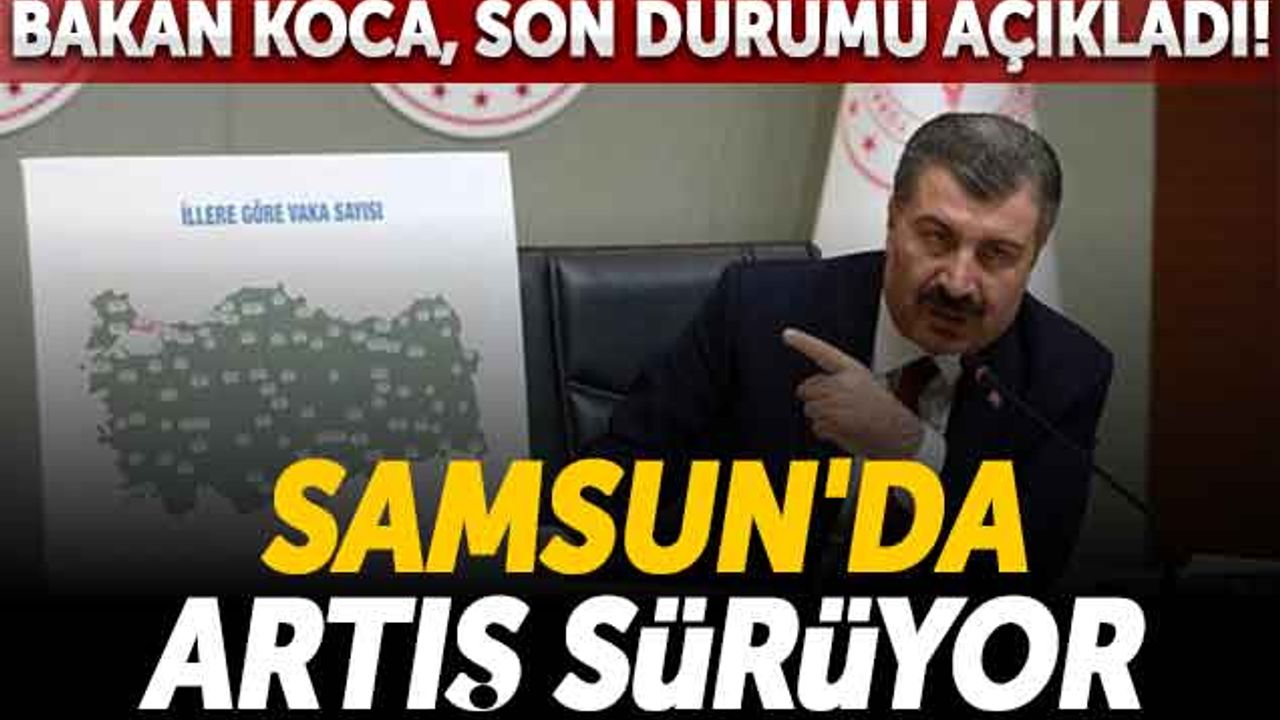 Sağlık Bakanı Koca, Son Durumu Açıkladı! Samsun'da Artış Sürüyor