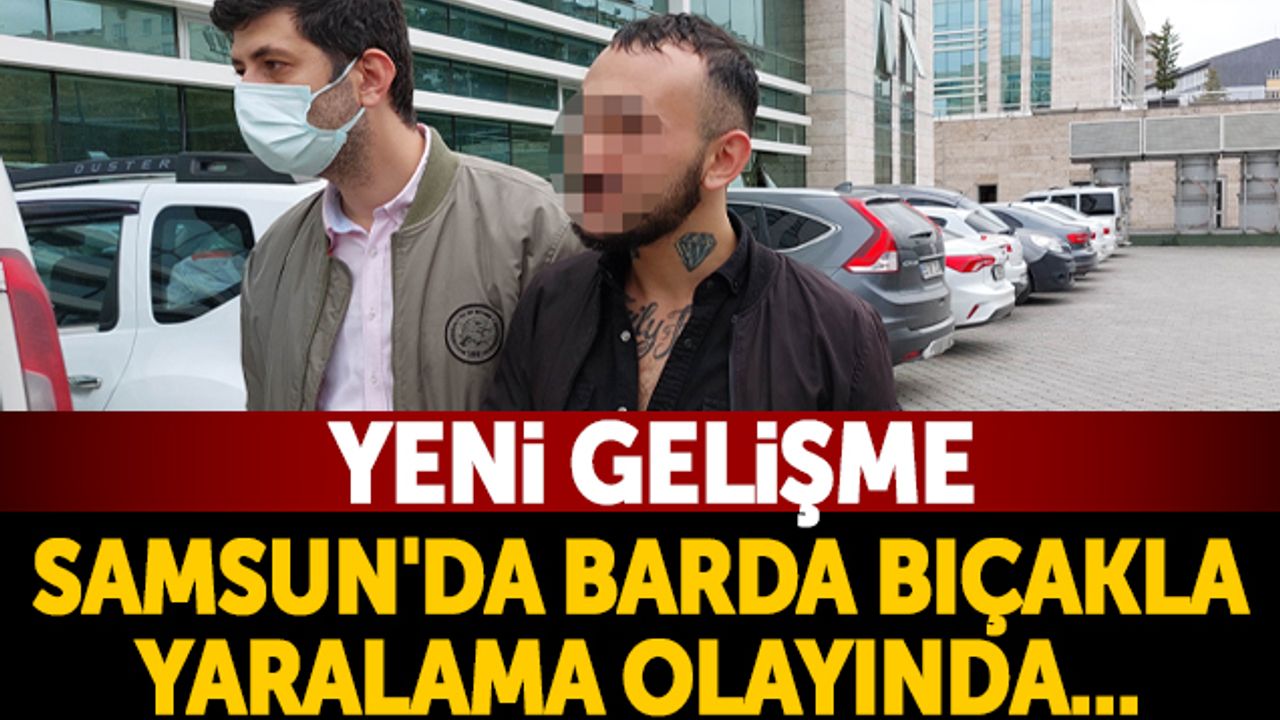 Samsun'da Barda Bıçakla Yaralama Olayında Yeni Gelişme