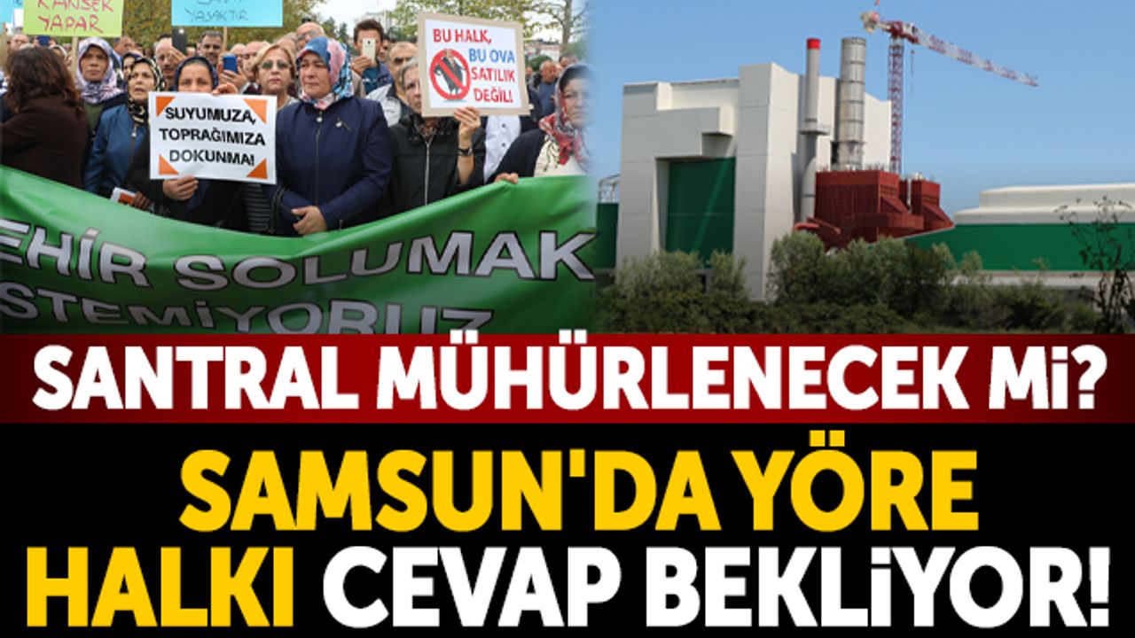 Samsun'da Yöre Halkı Cevap Bekliyor! Santral Mühürlenecek Mi?