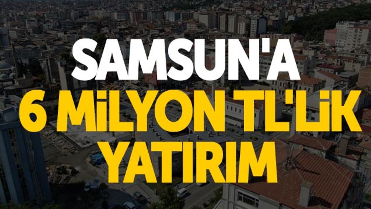 Samsun'a 6 Milyon TL'lik Yatırım
