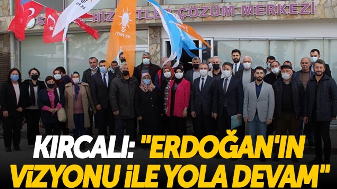 Orhan Kırcalı: 'Erdoğan'ın Vizyonu İle Yola Devam'
