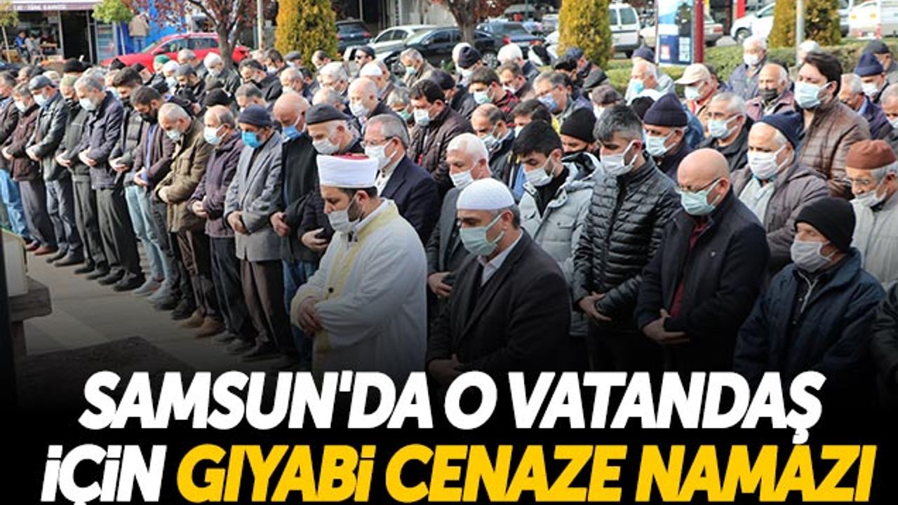 Samsun'da O Vatandaş İçin Gıyabi Cenaze Namazı