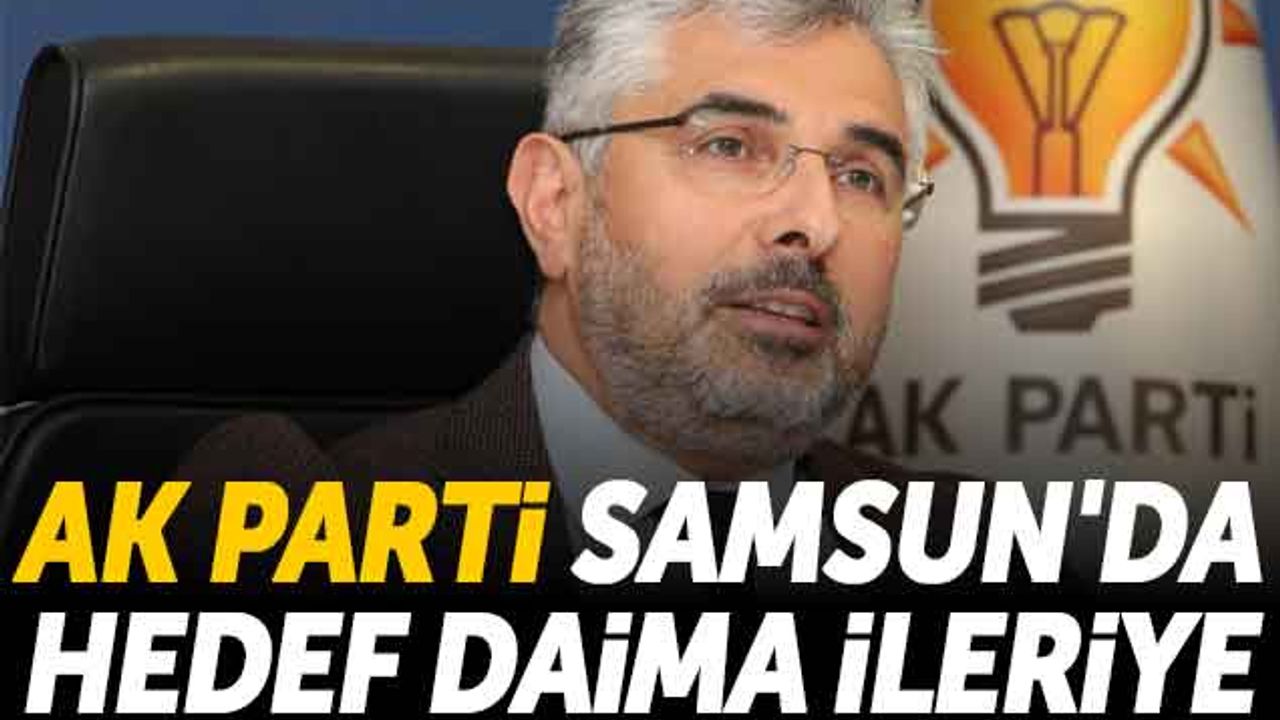 AK Parti Samsun'da Hedef Daima İleriye