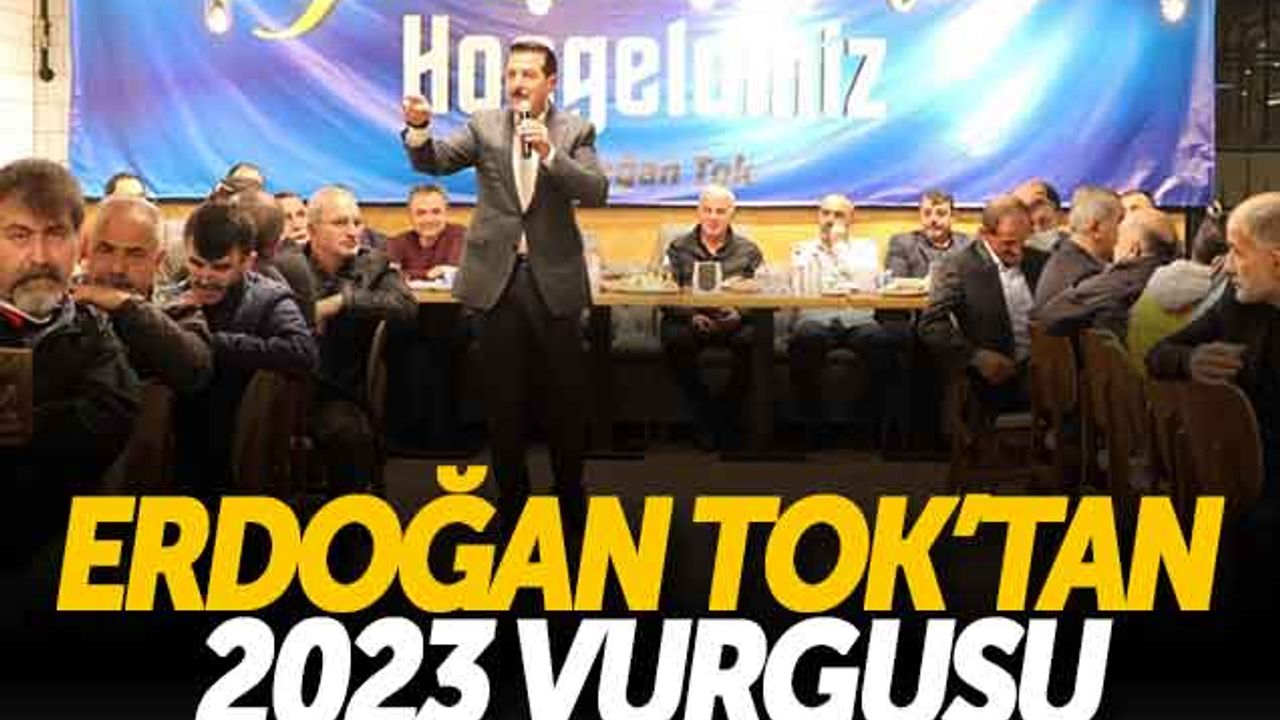 Erdoğan Tok'tan 2023 Vurgusu