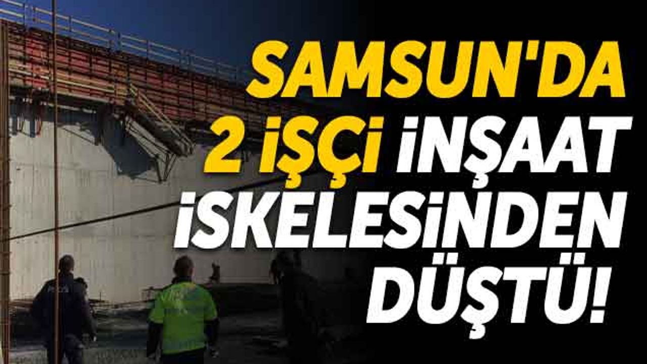 Samsun'da 2 İşçi İnşaat İskelesinden Düştü!