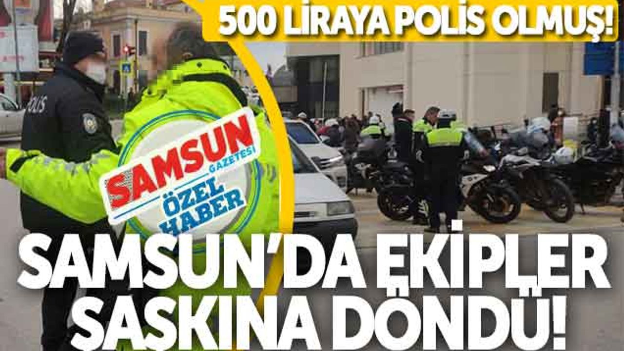 Samsun'da Ekipler Şaşkına Döndü! 500 Liraya Polis Olmuş!