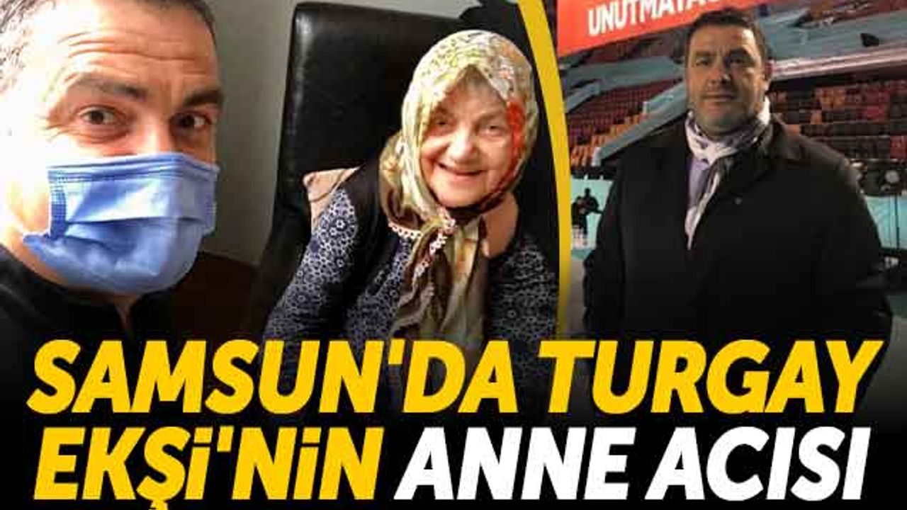 Samsun'da Turgay Ekşi'nin Anne Acısı