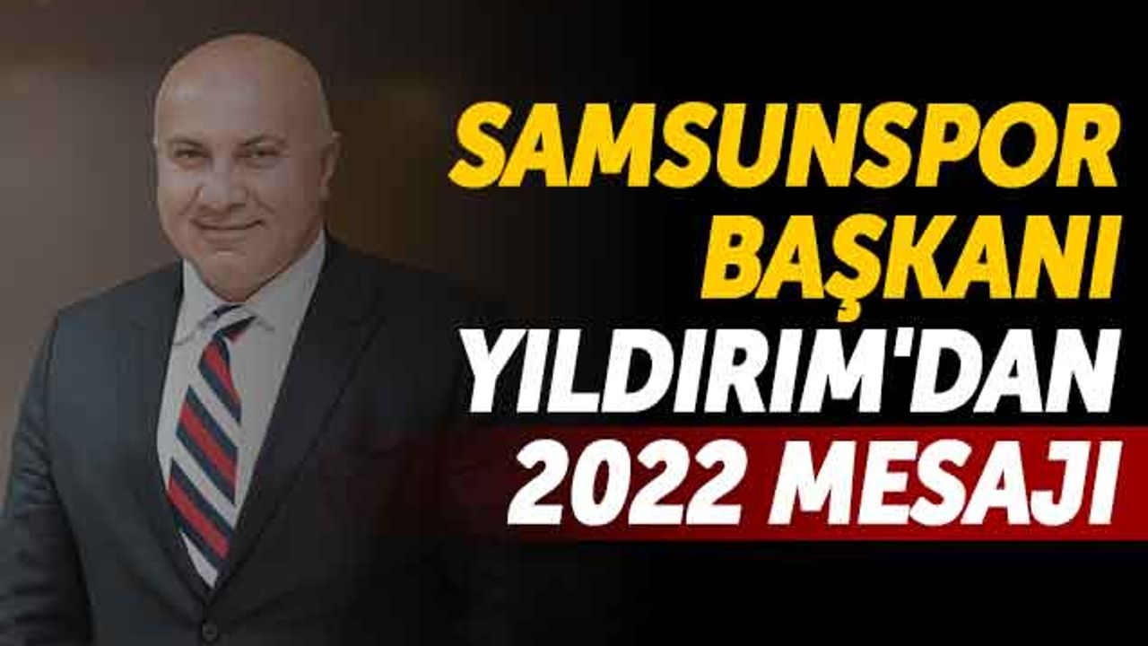 Samsunspor Başkanı Yüksel Yıldırım'dan 2022 Mesajı