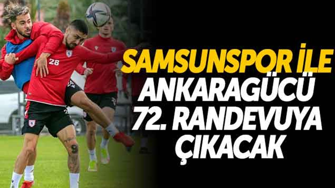 Samsunspor ile Ankaragücü 72. Randevuya Çıkacak