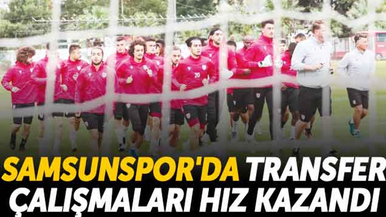 Samsunspor'da Transfer Çalışmaları Hız Kazandı