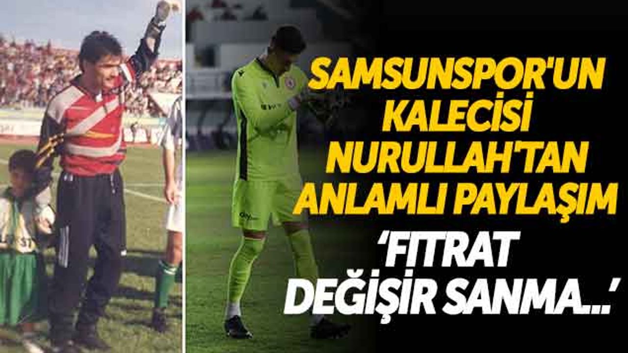 Samsunspor'un Kalecisi Nurullah'tan Anlamlı Paylaşım