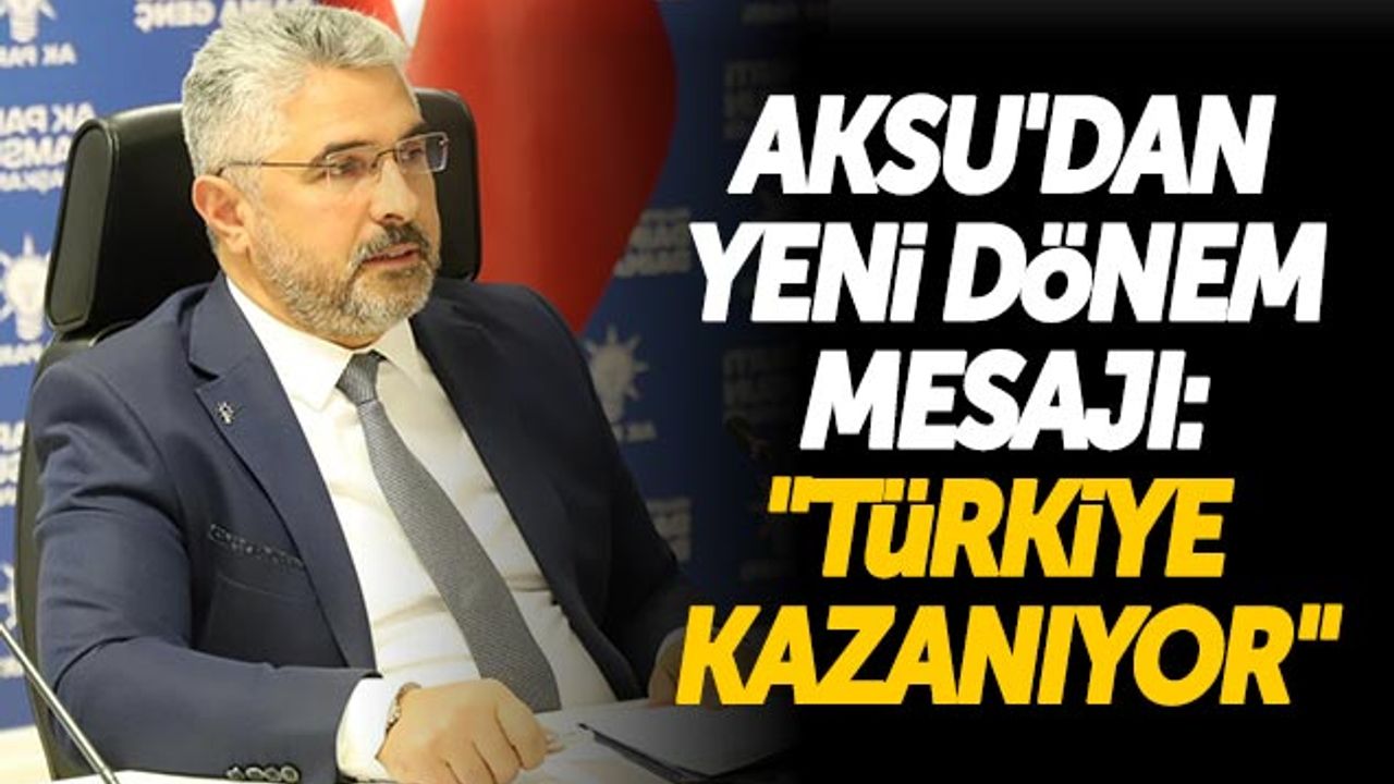 Ersan Aksu'dan Yeni Dönem Mesajı: 'Türkiye Kazanıyor'