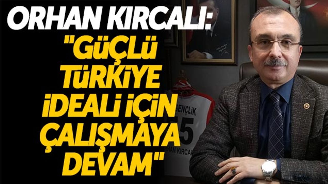 Orhan Kırcalı: 'Güçlü Türkiye İdeali İçin Çalışmaya Devam'