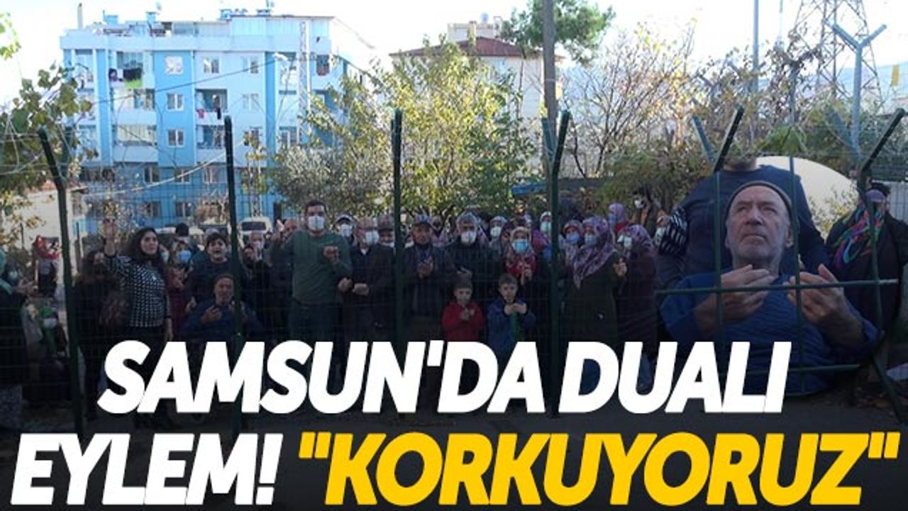 Samsun'da Dualı Eylem! 'Korkuyoruz'