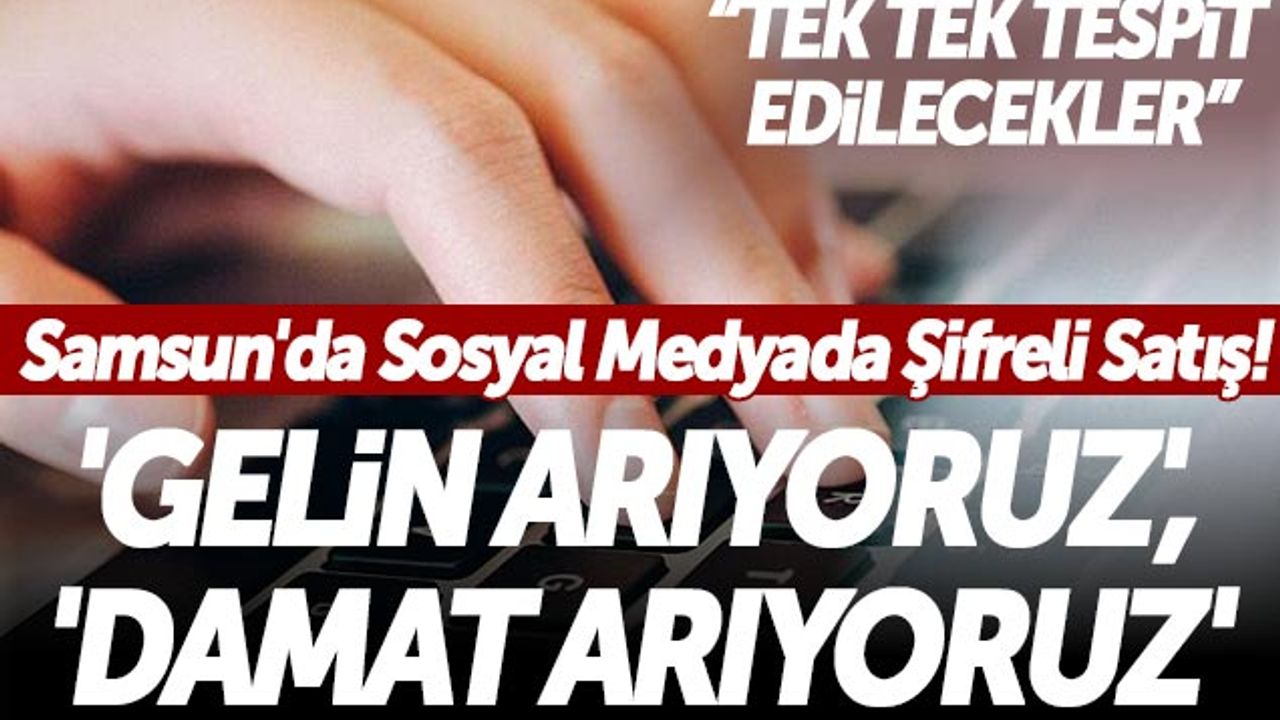 Samsun'da Sosyal Medyada Şifreli Satış: 'Gelin Arıyoruz', 'Damat Arıyoruz'