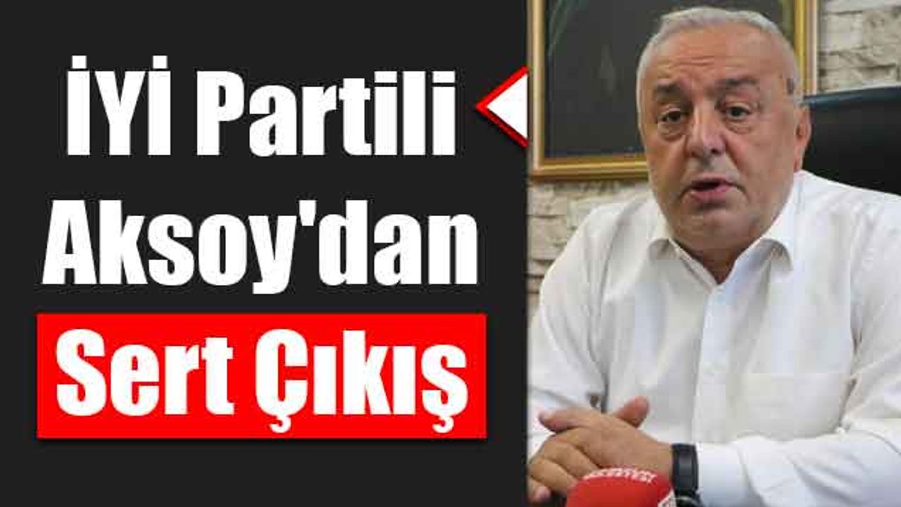 İYİ Parti Samsun İl Başkanı Hasan Aksoy'dan Sert Çıkış