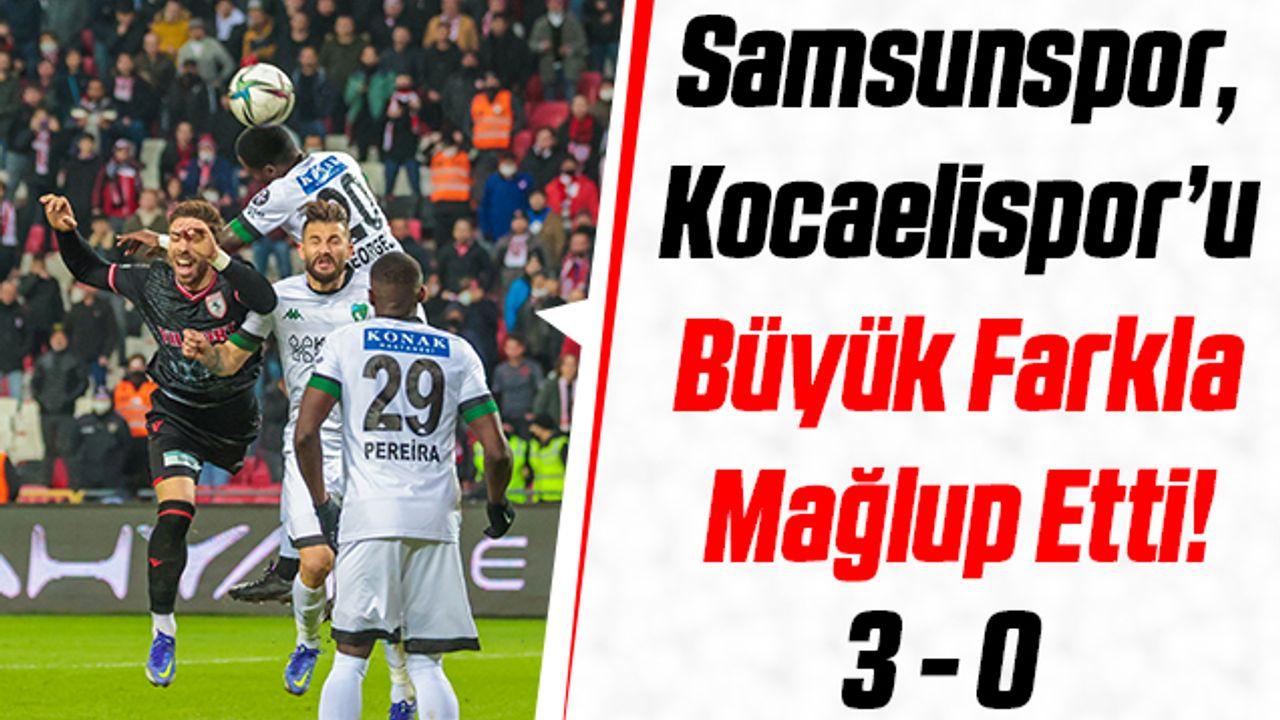 Samsunspor, Kocaelispor'u Büyük Farkla Mağlup Etti!
