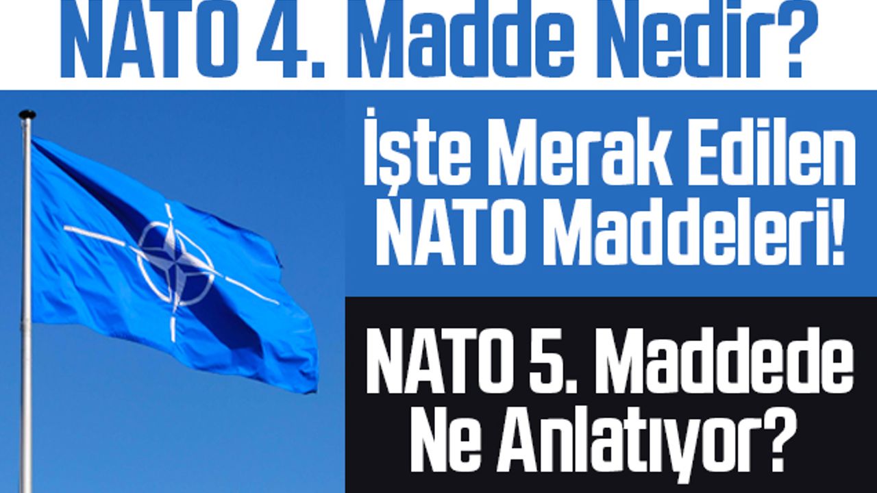 NATO 4. Madde Nedir? NATO 5. Maddede Ne Anlatıyor? İşte Rusya Ukrayna Savaşında Merak Edilen NATO Maddeleri!