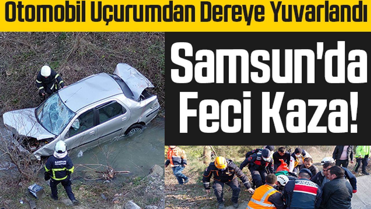 Samsun'da Feci Kaza! Otomobil Uçurumdan Dereye Yuvarlandı