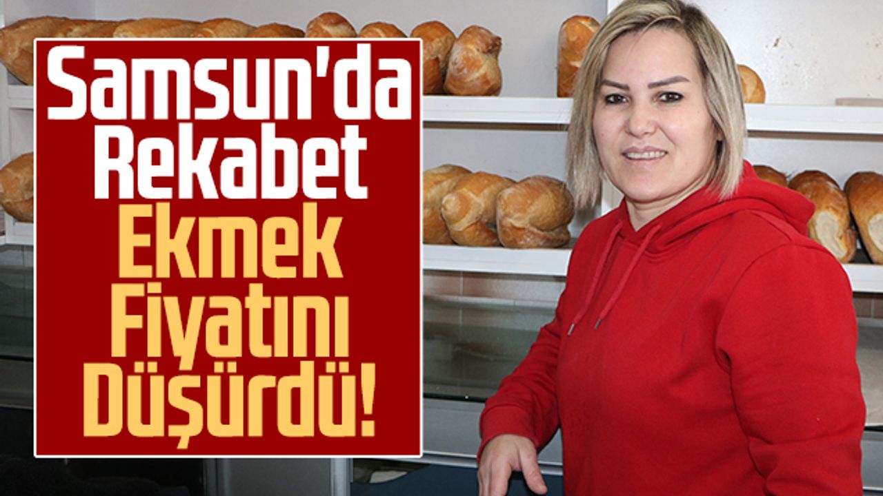 Samsun'da Rekabet Ekmek Fiyatını Düşürdü!