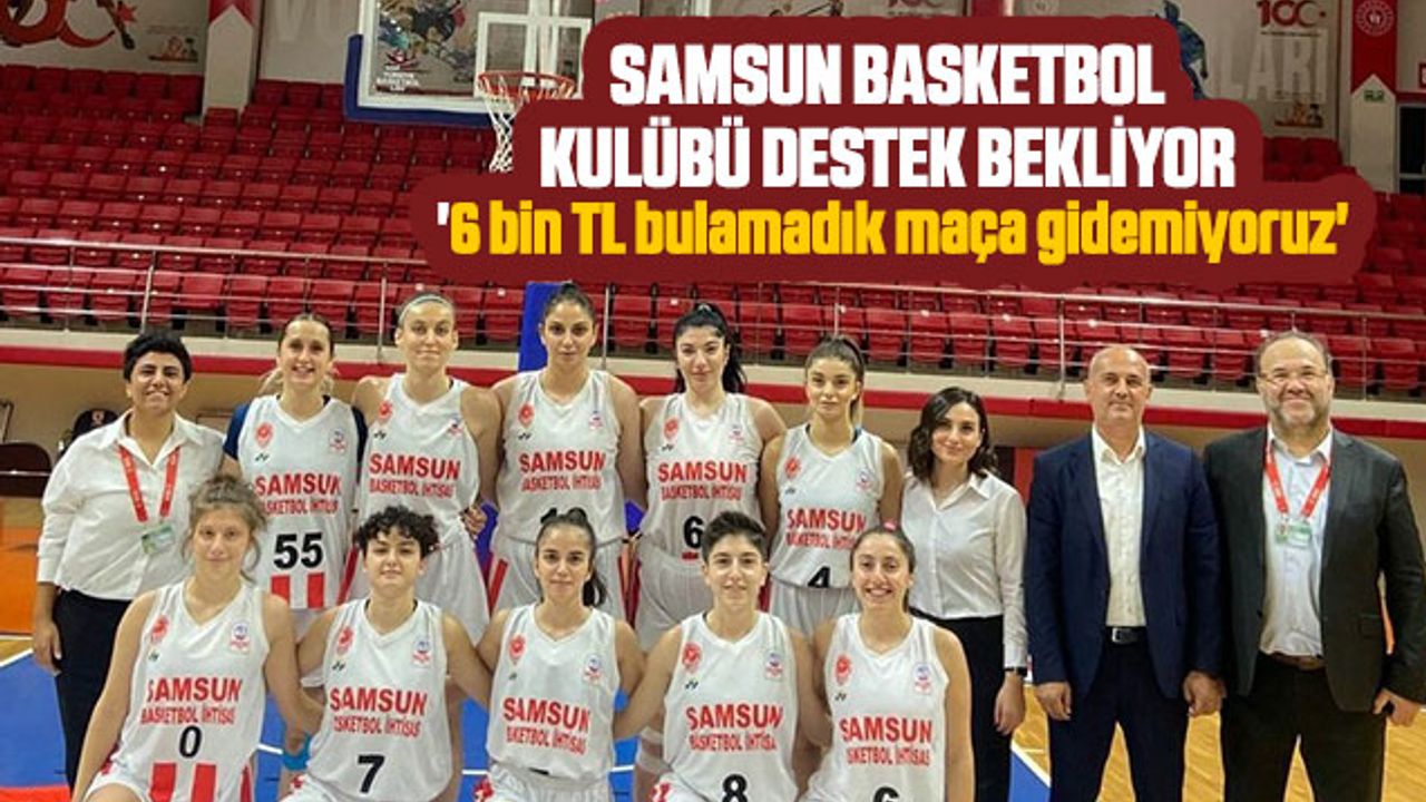 Samsun Basketbol Kulübü Destek Bekliyor '6 Bin TL Bulamadık Maça Gidemiyoruz'