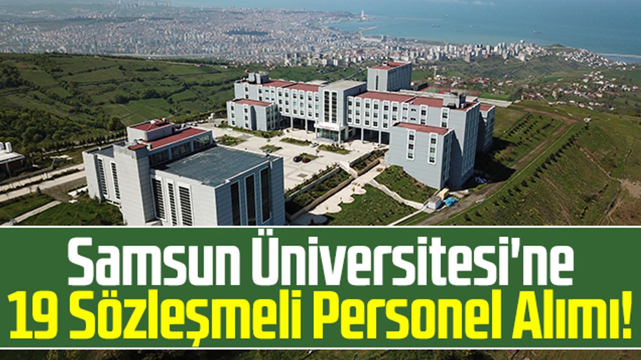 Samsun Üniversitesi'ne 19 Sözleşmeli Personel Alımı!