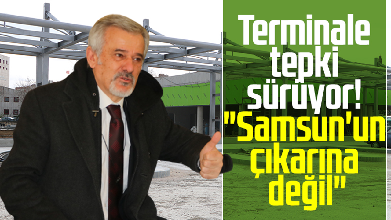 Samsun'da Terminale Tepki Sürüyor! 'Samsun'un Çıkarına Değil'